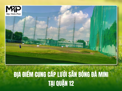 Địa Điểm Cung Cấp Lưới Sân Bóng Đá Mini Tại Quận 12