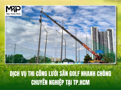 Dịch Vụ Thi Công Lưới Sân Golf Nhanh Chóng Chuyên Nghiệp Tại TP.HCM
